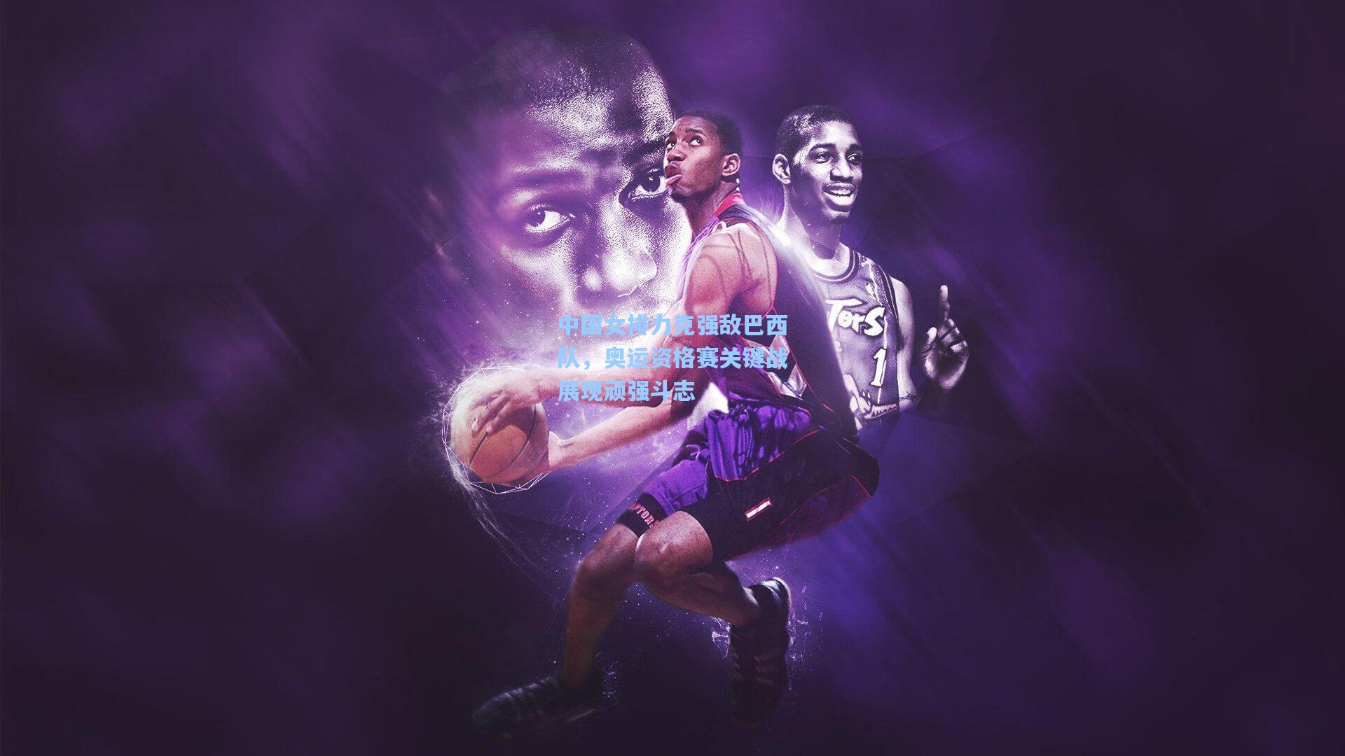 中国女排力克强敌巴西队，奥运资格赛关键战展现顽强斗志