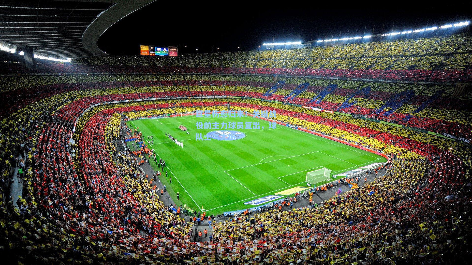 巨星伤愈归来！关键战役前主力球员复出，球队士气大振