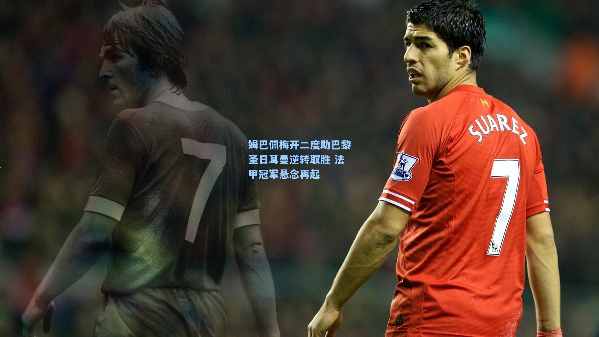 姆巴佩梅开二度助巴黎圣日耳曼逆转取胜 法甲冠军悬念再起