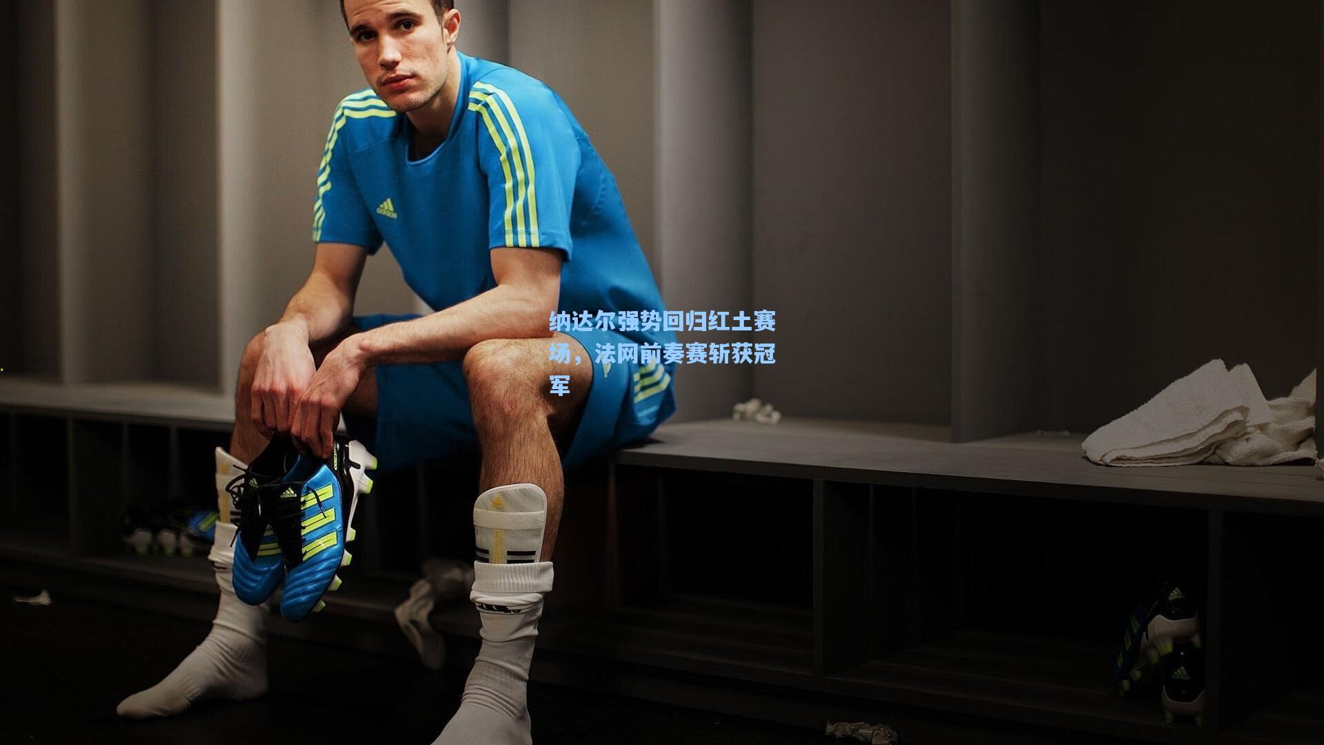 纳达尔强势回归红土赛场，法网前奏赛斩获冠军