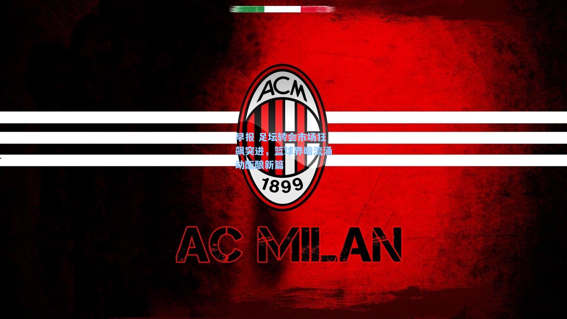 早报 足坛转会市场狂飙突进，篮球界暗流涌动酝酿新篇  第1张