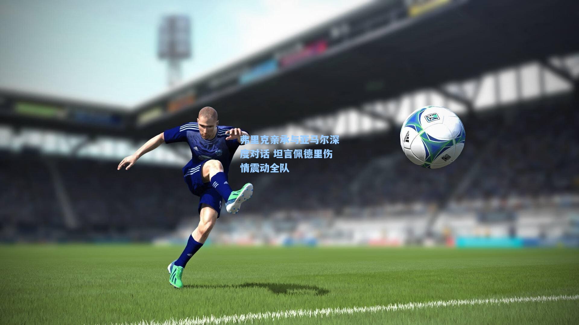 弗里克亲承与亚马尔深度对话 坦言佩德里伤情震动全队  第2张