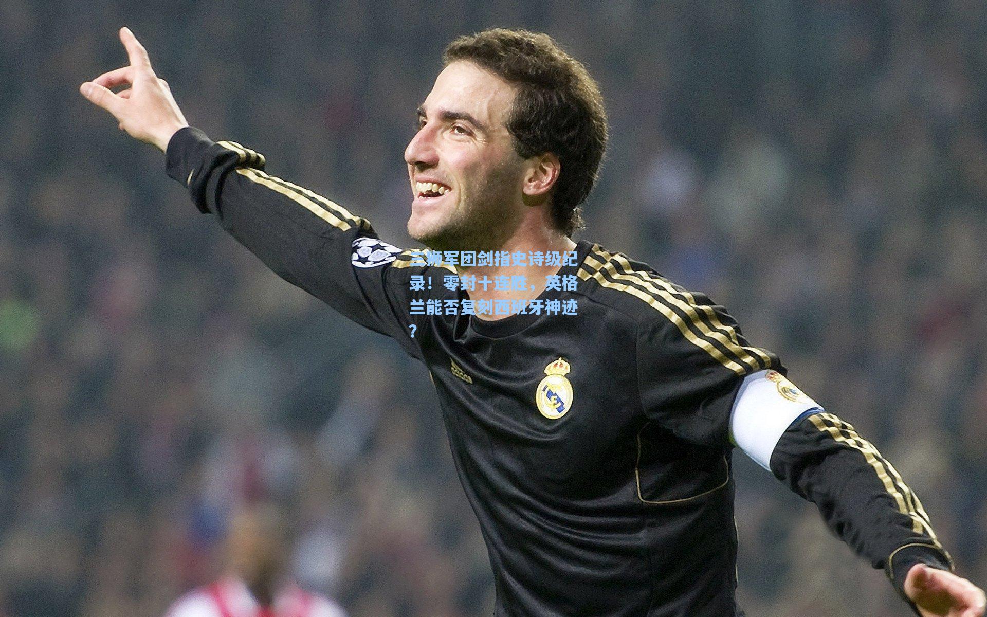 三狮军团剑指史诗级纪录！零封十连胜，英格兰能否复刻西班牙神迹？