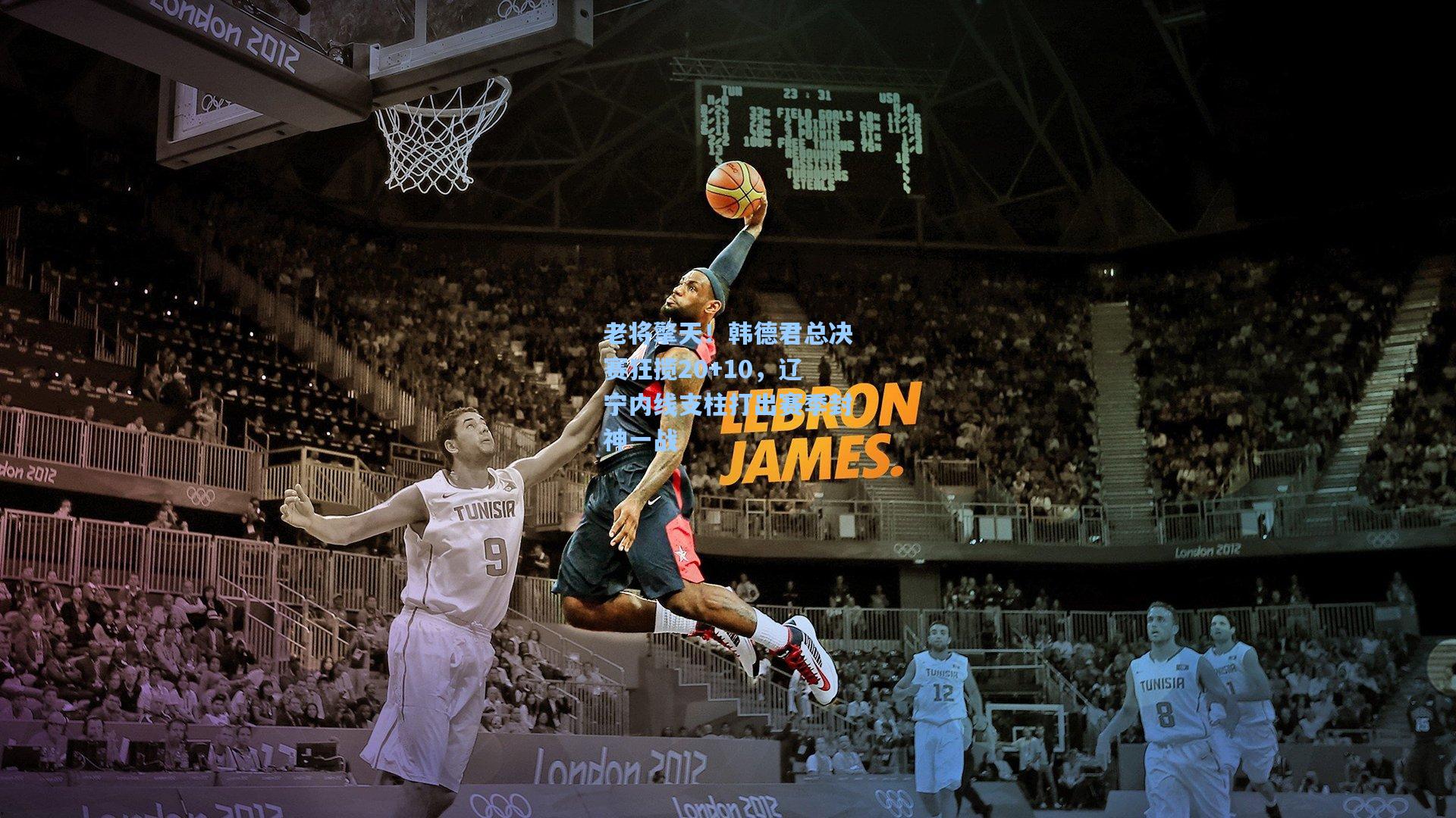 老将擎天！韩德君总决赛狂揽20+10，辽宁内线支柱打出赛季封神一战