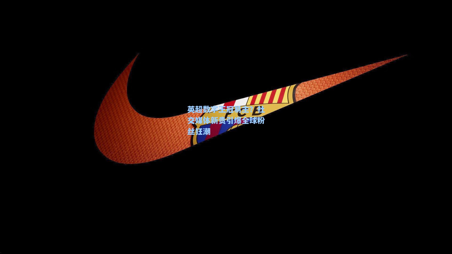 英超数字王冠易主?社交媒体新贵引爆全球粉丝狂潮 第1张 英超数字王冠易主?社交媒体新贵引爆全球粉丝狂潮 第1张